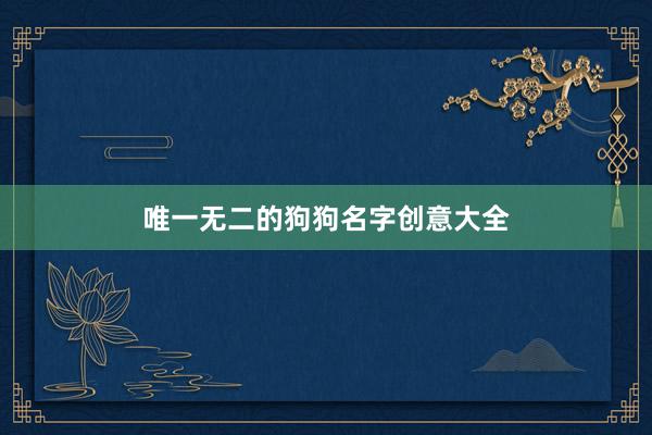 唯一无二的狗狗名字创意大全